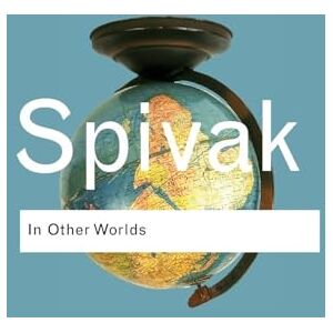 Spivak, Gayatri Chakravorty In other worlds: Essays In Cultural Politics: Volume 45 (Routledge Classics) Spivak, Gayatri Chakravorty In other worlds: Essays In Cultural Politics: Volume 45 (Routledge Classics)