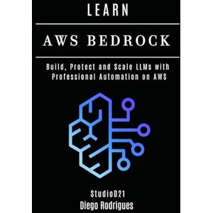 Rodrigues, Diego LEARN AWS BEDROCK: Build, Protect, and Scale LLMs with Professional Automation on AWS (AI & Machine Learning ENG) Rodrigues, Diego LEARN AWS BEDROCK: Build, Protect, and Scale LLMs with Professional Automation on AWS (AI & Machine Learning ENG)