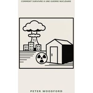 Woodford, Peter COMMENT SURVIVRE À UNE GUERRE NUCLÉAIRE Woodford, Peter COMMENT SURVIVRE À UNE GUERRE NUCLÉAIRE