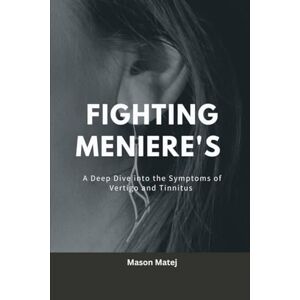 matej, Mason Fighting Meniere's: A Deep Dive into the Symptoms of Vertigo and Tinnitus matej, Mason Fighting Meniere's: A Deep Dive into the Symptoms of Vertigo and Tinnitus
