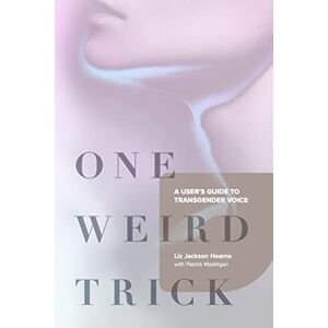 Jackson One Weird Trick: A User's Guide to Transgender Voice Jackson One Weird Trick: A User's Guide to Transgender Voice