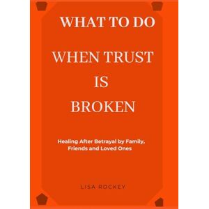Rockey, Lisa WHAT TO DO WHEN TRUST IS BROKEN: Healing After Betrayal by Family, Friends, and Loved Ones Rockey, Lisa WHAT TO DO WHEN TRUST IS BROKEN: Healing After Betrayal by Family, Friends, and Loved Ones
