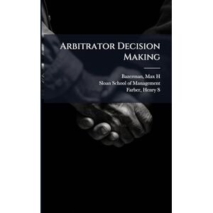 Bazerman, Max H Arbitrator Decision Making Bazerman, Max H Arbitrator Decision Making