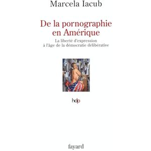 Iacub-M de la Pornographie En Amerique: La liberté d'expression à l'âge de la démocratie délibérative (Histoire de la Pensee) Iacub-M de la Pornographie En Amerique: La liberté d'expression à l'âge de la démocratie délibérative (Histoire de la Pensee)