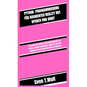 T. Wulf, Sven PYTHON-PROGRAMMIERUNG FÜR AUGMENTED REALITY MIT OPENCV UND ARKIT: Erstellen Sie moderne AR-Anwendungen mit Python, OpenCV und Apples ARKit für ... Erlebnisse (Sven T. Wulf Tech world) T. Wulf, Sven PYTHON-PROGRAMMIERUNG FÜR AUGMENTED REALITY MIT OPENCV UND ARKIT: Erstellen Sie moderne AR-Anwendungen mit Python, OpenCV und Apples ARKit für ... Erlebnisse (Sven T. Wulf Tech world)