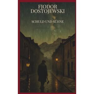 Dostojewski, Fjodor Fjodor Dostojewski – Schuld und Sühne: Ein Meisterwerk der russischen Literatur: Psychologischer Kriminalroman über Verbrechen, Gewissenskonflikte, ... Russland – Klassiker von Fyodor Dostoevsky Dostojewski, Fjodor Fjodor Dostojewski – Schuld und Sühne: Ein Meisterwerk der russischen Literatur: Psychologischer Kriminalroman über Verbrechen, Gewissenskonflikte, ... Russland – Klassiker von Fyodor Dostoevsky