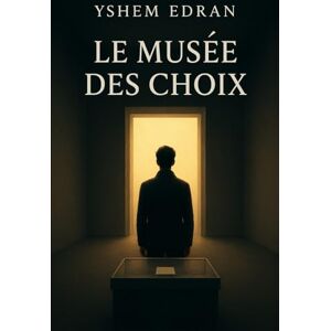 Edran, Yshem Le Musée des Choix: Quand chaque décision oubliée peut changer votre vie Edran, Yshem Le Musée des Choix: Quand chaque décision oubliée peut changer votre vie