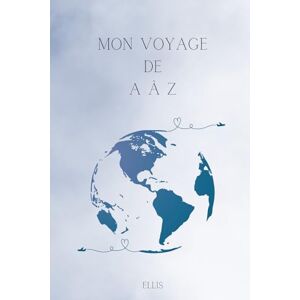 Ellis, Arc'hantaël Mon Voyage de A à Z: Carnet à remplir pour organiser son voyage dans les moindres détails, un allié logistique pour partir l'esprit léger Ellis, Arc'hantaël Mon Voyage de A à Z: Carnet à remplir pour organiser son voyage dans les moindres détails, un allié logistique pour partir l'esprit léger