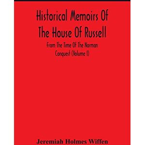 Holmes Wiffen, Jeremiah Historical Memoirs Of The House Of Russell: From The Time Of The Norman Conquest (Volume I) Holmes Wiffen, Jeremiah Historical Memoirs Of The House Of Russell: From The Time Of The Norman Conquest (Volume I)