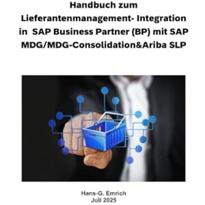 Emrich, Hans-Georg Handbuch zum Lieferantenmanagement- Integration in SAP Business Partner (BP) mit SAP MDG/MDG-Consolidation&Ariba SLP: SAP MDG BP Best Practices Handbuch -Lieferantenmanagement Emrich, Hans-Georg Handbuch zum Lieferantenmanagement- Integration in SAP Business Partner (BP) mit SAP MDG/MDG-Consolidation&Ariba SLP: SAP MDG BP Best Practices Handbuch -Lieferantenmanagement