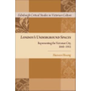 Edinburgh University Press London's Underground Spaces (Edinburgh Critical Studies in Victorian Culture) Edinburgh University Press London's Underground Spaces (Edinburgh Critical Studies in Victorian Culture)