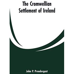 Prendergast, John P The Cromwellian settlement of Ireland Prendergast, John P The Cromwellian settlement of Ireland