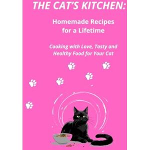 L. Austin, Natali The Cat’s Kitchen: Homemade Recipes for a Lifetime.: Cooking with Love, Tasty and Healthy Food for Your Cat L. Austin, Natali The Cat’s Kitchen: Homemade Recipes for a Lifetime.: Cooking with Love, Tasty and Healthy Food for Your Cat