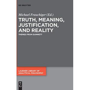 Truth, Meaning, Justification, and Reality: Themes from Dummett (Lauener Library of Analytical Philosophy): 4 Truth, Meaning, Justification, and Reality: Themes from Dummett (Lauener Library of Analytical Philosophy): 4