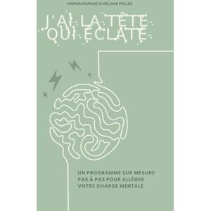 DURAND, Marion J'ai la tête qui éclate: Un programme sur mesure PAS À PAS Pour alléger VOTRE charge mentale DURAND, Marion J'ai la tête qui éclate: Un programme sur mesure PAS À PAS Pour alléger VOTRE charge mentale