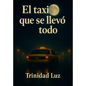 Luz, Trinidad El taxi que se llevó todo: Una historia de amor, pérdida y renacer Luz, Trinidad El taxi que se llevó todo: Una historia de amor, pérdida y renacer