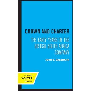 Galbraith, John S. Crown and Charter: The Early Years of the British South Africa Company: 14 (Perspectives on Southern Africa) Galbraith, John S. Crown and Charter: The Early Years of the British South Africa Company: 14 (Perspectives on Southern Africa)