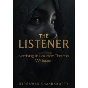 Chakraborty, Bireswar THE LISTENER : “Nothing Is Louder Than a Whisper”: A gripping psychological crime thriller where every whisper builds a new predator. (THE ECHO MIND FILES) Chakraborty, Bireswar THE LISTENER : “Nothing Is Louder Than a Whisper”: A gripping psychological crime thriller where every whisper builds a new predator. (THE ECHO MIND FILES)