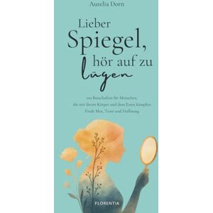 Dorn, Aurelia Lieber Spiegel, hör auf zu lügen: 100 Botschaften für Menschen, die mit ihrem Körper und dem Essen kämpfen. Finde Mut, Trost und Hoffnung. Dorn, Aurelia Lieber Spiegel, hör auf zu lügen: 100 Botschaften für Menschen, die mit ihrem Körper und dem Essen kämpfen. Finde Mut, Trost und Hoffnung.