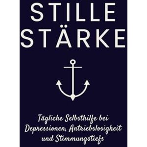 Blume, Lisa Stille Stärke: Tägliche Selbsthilfe bei Depressionen, Antriebslosigkeit & Stimmungstiefs – 250 Seiten mit Affirmationen, Erklärungen, Reflexionsseiten und kleinen Übungen für mehr innere Stabilität Blume, Lisa Stille Stärke: Tägliche Selbsthilfe bei Depressionen, Antriebslosigkeit & Stimmungstiefs – 250 Seiten mit Affirmationen, Erklärungen, Reflexionsseiten und kleinen Übungen für mehr innere Stabilität