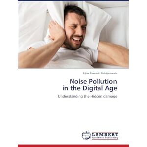 Hussain Udaipurwala, Iqbal Noise Pollution in the Digital Age: Understanding the Hidden damage Hussain Udaipurwala, Iqbal Noise Pollution in the Digital Age: Understanding the Hidden damage