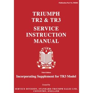 Triumph TR2 & TR3 Service Instruction Manual: Publication number 502602 (Official Workshop Manuals) Triumph TR2 & TR3 Service Instruction Manual: Publication number 502602 (Official Workshop Manuals)