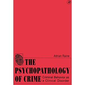 Raine, Adrian The Psychopathology of Crime: Criminal Behavior as a Clinical Disorder Raine, Adrian The Psychopathology of Crime: Criminal Behavior as a Clinical Disorder