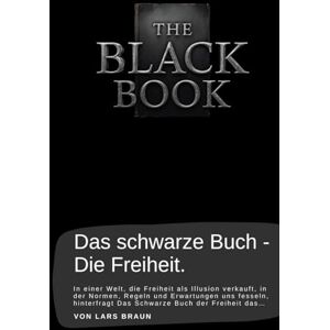 Braun Das schwarze Buch Die Freiheit.: In einer Welt, die Freiheit als Illusion verkauft, in der Normen, Regeln und Erwartungen uns fesseln, hinterfragt Das Schwarze Buch der Freiheit das… Braun Das schwarze Buch Die Freiheit.: In einer Welt, die Freiheit als Illusion verkauft, in der Normen, Regeln und Erwartungen uns fesseln, hinterfragt Das Schwarze Buch der Freiheit das…