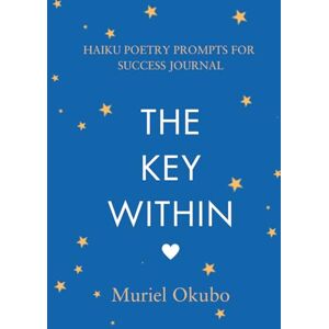 Okubo, Muriel The Key Within: Haiku Poetry Prompts For Success Journal (Series) Okubo, Muriel The Key Within: Haiku Poetry Prompts For Success Journal (Series)