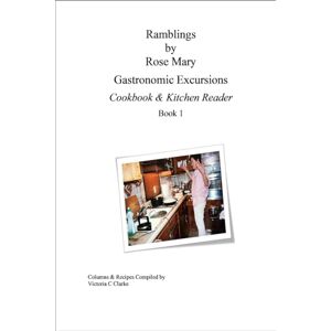 Clarke, Victoria C Ramblings by Rose Mary, Gastronomic Excursions, Book 1 Clarke, Victoria C Ramblings by Rose Mary, Gastronomic Excursions, Book 1