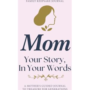 Press, Kindfolk Mom, Your Story in Your Words: A Guided Journal and Memory Keepsake to Capture Your Life Story for Future Generations Press, Kindfolk Mom, Your Story in Your Words: A Guided Journal and Memory Keepsake to Capture Your Life Story for Future Generations