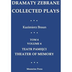 Braun Dramaty Zebrane. Collected Plays. Tom 4. Volume 4. Teatr Pamięci. Theater of Memory Braun Dramaty Zebrane. Collected Plays. Tom 4. Volume 4. Teatr Pamięci. Theater of Memory