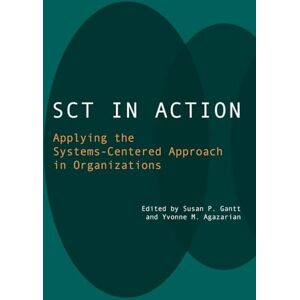 M. Agazarian, Yvonne SCT in Action: Applying the Systems-Centered Approach in Organizations M. Agazarian, Yvonne SCT in Action: Applying the Systems-Centered Approach in Organizations