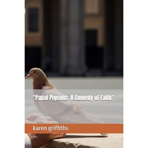 griffiths, karen Papal Pigeons: A Comedy of Faith griffiths, karen Papal Pigeons: A Comedy of Faith