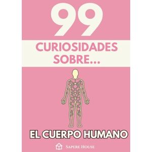 Sapere House, Colección 99 Curiosidades sobre el Cuerpo Humano: Descubre los hechos, datos y secretos más sorprendentes sobre cómo funciona la máquina más perfecta de la naturaleza. Sapere House, Colección 99 Curiosidades sobre el Cuerpo Humano: Descubre los hechos, datos y secretos más sorprendentes sobre cómo funciona la máquina más perfecta de la naturaleza.
