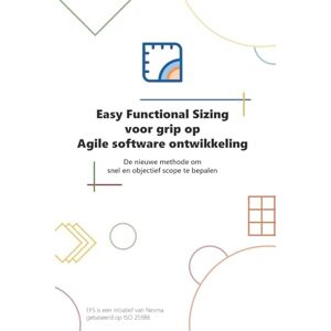 Nesma Easy Functional Sizing voor grip op Agile software ontwikkeling: De nieuwe methode om snel en objectief scope te bepalen Nesma Easy Functional Sizing voor grip op Agile software ontwikkeling: De nieuwe methode om snel en objectief scope te bepalen