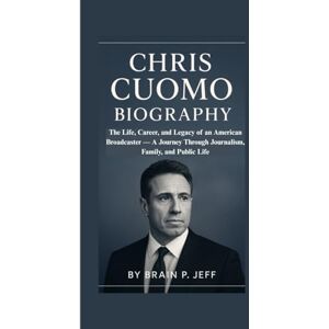 P. Jeff, Brain CHRIS CUOMO BIOGRAPHY: The Life, Career, and Legacy of an American Broadcaster — A Journey Through Journalism, Family, and Public Life P. Jeff, Brain CHRIS CUOMO BIOGRAPHY: The Life, Career, and Legacy of an American Broadcaster — A Journey Through Journalism, Family, and Public Life