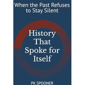 Spooner, PK History That Spoke for Itself: When the Past Refuses to Stay Silent Spooner, PK History That Spoke for Itself: When the Past Refuses to Stay Silent