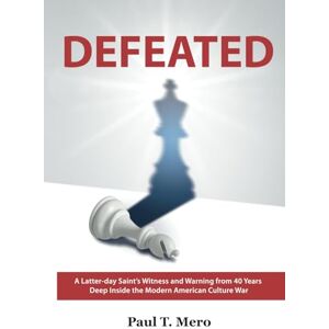 Mero, Mr. Paul T. DEFEATED: A Latter-day Saint’s Witness and Warning from 40 Years Deep Inside the Modern American Culture War Mero, Mr. Paul T. DEFEATED: A Latter-day Saint’s Witness and Warning from 40 Years Deep Inside the Modern American Culture War