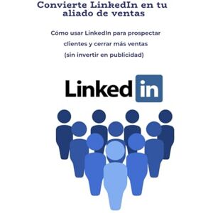 Francos, Vivian Convierte LinkedIn en tu aliado de ventas: Cómo usar LinkedIn para prospectar clientes y cerrar más ventas (sin invertir en publicidad) Francos, Vivian Convierte LinkedIn en tu aliado de ventas: Cómo usar LinkedIn para prospectar clientes y cerrar más ventas (sin invertir en publicidad)
