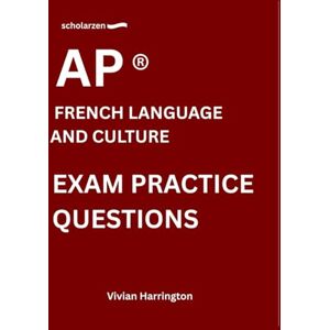 Harrington, Vivian scholarzen AP ® FRENCH LANGUAGE AND CULTURE EXAM PRACTICE QUESTIONS: Practice tests with answers and detailed explanations. Harrington, Vivian scholarzen AP ® FRENCH LANGUAGE AND CULTURE EXAM PRACTICE QUESTIONS: Practice tests with answers and detailed explanations.