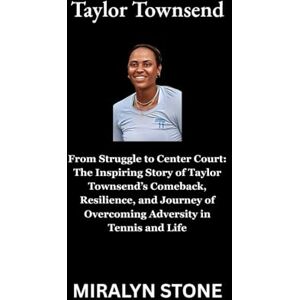 Stone, Miralyn Taylor Townsend: From Struggle to Center Court: The Inspiring Story of Taylor Townsend’s Comeback, Resilience, and Journey of Overcoming Adversity in Tennis and Life Stone, Miralyn Taylor Townsend: From Struggle to Center Court: The Inspiring Story of Taylor Townsend’s Comeback, Resilience, and Journey of Overcoming Adversity in Tennis and Life