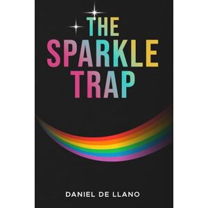 de Llano, Daniel The Sparkle Trap: Recognizing, Escaping, and Healing from Narcissistic Abuse in LGBTQ+ Love de Llano, Daniel The Sparkle Trap: Recognizing, Escaping, and Healing from Narcissistic Abuse in LGBTQ+ Love