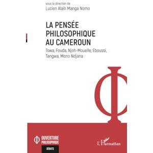 Philosophy La pensée philosophique au Cameroun: Towa, Fouda, Njoh-Mouelle, Eboussi, Tangwa, Mono Ndjana (Ouverture Philosophique) Philosophy La pensée philosophique au Cameroun: Towa, Fouda, Njoh-Mouelle, Eboussi, Tangwa, Mono Ndjana (Ouverture Philosophique)