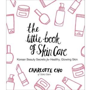 Cho, Charlotte The Little Book of Skin Care: Korean Beauty Secrets for Healthy, Glowing Skin Cho, Charlotte The Little Book of Skin Care: Korean Beauty Secrets for Healthy, Glowing Skin