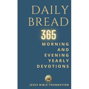 Bible Foundation, Jesus Daily Bread: 365 Morning and Evening Yearly Devotions Bible Foundation, Jesus Daily Bread: 365 Morning and Evening Yearly Devotions