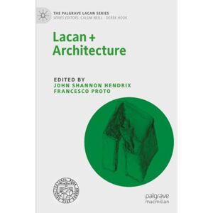 Lacan + Architecture (The Palgrave Lacan Series) Lacan + Architecture (The Palgrave Lacan Series)