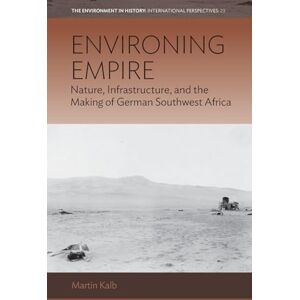Kalb, Martin Environing Empire: Nature, Infrastructure and the Making of German Southwest Africa: 23 (Environment in History: International Perspectives, 23) Kalb, Martin Environing Empire: Nature, Infrastructure and the Making of German Southwest Africa: 23 (Environment in History: International Perspectives, 23)