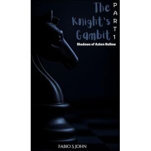 John, Fabio S The Knight’s Gambit Shadows of Ashen Hollow: (PART 1) John, Fabio S The Knight’s Gambit Shadows of Ashen Hollow: (PART 1)