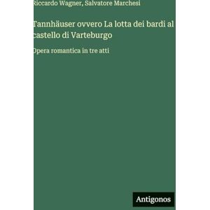 Wagner, Riccardo Tannhäuser ovvero La lotta dei bardi al castello di Varteburgo: Opera romantica in tre atti Wagner, Riccardo Tannhäuser ovvero La lotta dei bardi al castello di Varteburgo: Opera romantica in tre atti